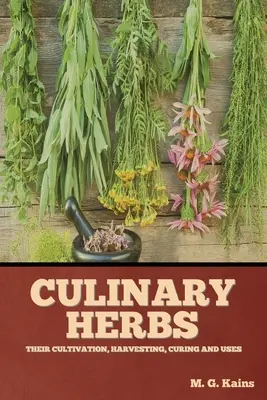 Ierburi culinare: Cultivarea, recoltarea, vindecarea și utilizările lor - Culinary Herbs: Their Cultivation, Harvesting, Curing and Uses