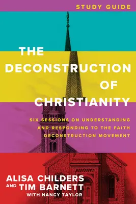 Ghidul de studiu Deconstrucția creștinismului: Șase sesiuni de înțelegere și răspuns la mișcarea de deconstrucție a credinței - The Deconstruction of Christianity Study Guide: Six Sessions on Understanding and Responding to the Faith Deconstruction Movement