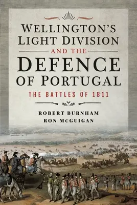 Divizia ușoară a lui Wellington și apărarea Portugaliei: Bătăliile din 1811 - Wellington's Light Division and the Defence of Portugal: The Battles of 1811