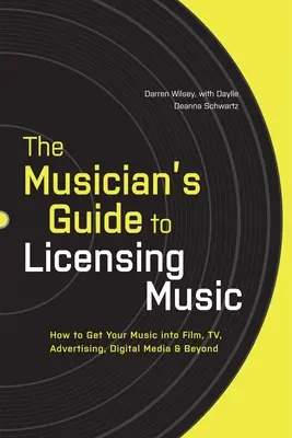 Ghidul muzicianului pentru licențierea muzicii: Cum să vă introduceți muzica în filme, televiziune, publicitate, media digitală și nu numai - The Musician's Guide to Licensing Music: How to Get Your Music into Film, TV, Advertising, Digital Media & Beyond