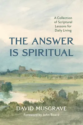 Răspunsul este spiritual: O colecție de lecții scripturale pentru viața de zi cu zi - The Answer Is Spiritual: A Collection of Scriptural Lessons for Daily Living