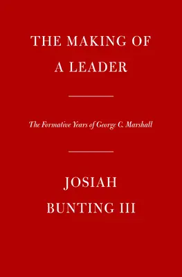 The Making of a Leader: The Formative Years of George C. Marshall