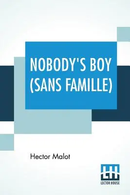 Băiatul nimănui (Sans Famille): Tradus de Florence Crewe-Jones - Nobody's Boy (Sans Famille): Translated By Florence Crewe-Jones