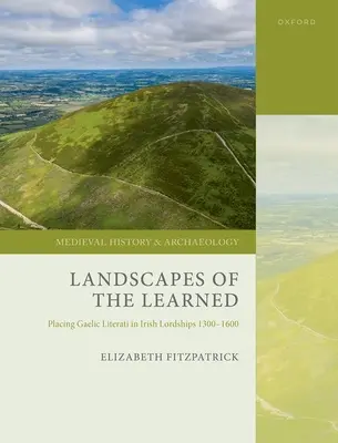 Landscapes of the Learned: Plasarea literaților gaelici în domniile irlandeze 1300-1600 - Landscapes of the Learned: Placing Gaelic Literati in Irish Lordships 1300-1600