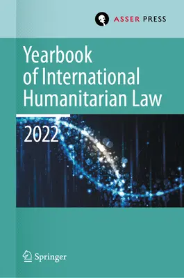 Anuarul de drept internațional umanitar, volumul 25 (2022): Dreptul internațional umanitar și cadrele învecinate - Yearbook of International Humanitarian Law, Volume 25 (2022): International Humanitarian Law and Neighbouring Frameworks