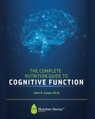 Ghidul nutrițional complet pentru funcția cognitivă - The Complete Nutrition Guide to Cognitive Function