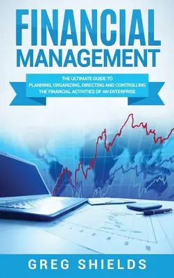 Management financiar: Ghidul suprem pentru planificarea, organizarea, conducerea și controlul activităților financiare ale unei întreprinderi (The Ultimate Guide to Planning, Organizing, Directing, and Controlling the Financial Activities of an Enterprise) - Financial Management: The Ultimate Guide to Planning, Organizing, Directing, and Controlling the Financial Activities of an Enterprise