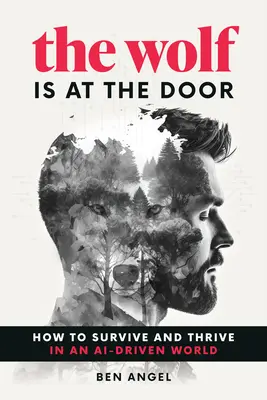 Lupul este la ușă: Cum să supraviețuiești și să prosperi într-o lume condusă de Ai - The Wolf Is at the Door: How to Survive and Thrive in an Ai-Driven World