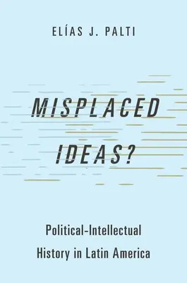 Idei deplasate?: Istorie politico-intelectuală în America Latină - Misplaced Ideas?: Political-Intellectual History in Latin America