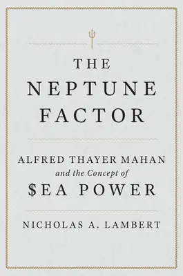 Factorul Neptun: Alfred Thayer Mahan și conceptul de putere maritimă - The Neptune Factor: Alfred Thayer Mahan and the Concept of Sea Power