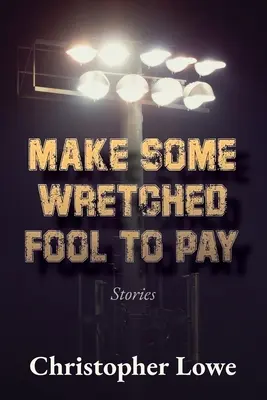 Fă un nebun să plătească: Povestiri - Make Some Wretched Fool to Pay: Stories