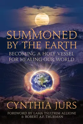 Invocat de Pământ: Becoming a Holy Vessel for Healing Our World - Summoned by the Earth: Becoming a Holy Vessel for Healing Our World