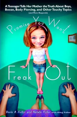 Promiteți că nu vă veți speria: A Teenager Tells Her Mom the Truth About Boys, Booze, Body Piercing and Other.. - Promise You Won't Freak Out: A Teenager Tells Her Mom the Truth About Boys, Booze, Body Piercing and Other..