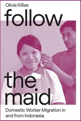 Follow the Maid: Migrația lucrătorilor casnici din Indonezia - Follow the Maid: Domestic Worker Migration from Indonesia