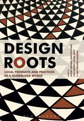 Design Roots: Produse și practici locale într-o lume globalizată - Design Roots: Local Products and Practices in a Globalized World