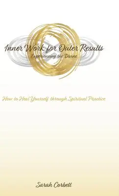 Muncă interioară pentru rezultate exterioare: Cum să te vindeci pe tine însuți prin practică spirituală - Inner Work for Outer Results: How to Heal Yourself Through Spiritual Practice