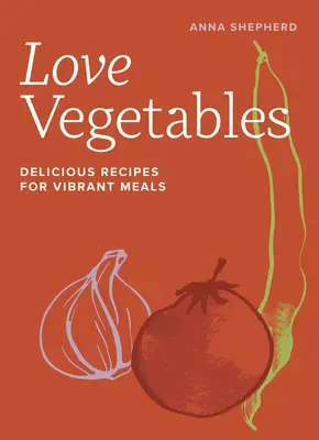 Iubește legumele: Rețete Delicioase Pentru Mese Vibrante - Love Vegetables: Delicious Recipes for Vibrant Meals