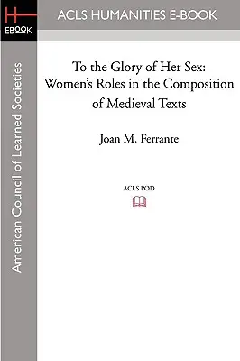 To the Glory of Her Sex: Rolul femeilor în compunerea textelor medievale - To the Glory of Her Sex: Women's Roles in the Composition of Medieval Texts
