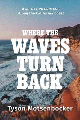 Acolo unde valurile se întorc: Un pelerinaj de patruzeci de zile de-a lungul coastei Californiei - Where the Waves Turn Back: A Forty-Day Pilgrimage Along the California Coast