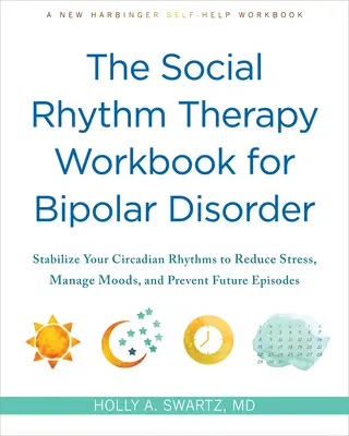 Cartea de lucru a terapiei ritmului social pentru tulburarea bipolară: Stabilizați-vă ritmurile circadiene pentru a reduce stresul, a gestiona starea de spirit și a preveni episoadele viitoare - The Social Rhythm Therapy Workbook for Bipolar Disorder: Stabilize Your Circadian Rhythms to Reduce Stress, Manage Moods, and Prevent Future Episodes