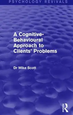 O abordare cognitiv-comportamentală a problemelor clienților: A Cognitive-Behavioural Approach to Clients' Problems - A Cognitive-Behavioural Approach to Clients' Problems