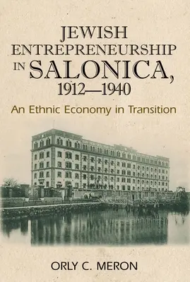 Antreprenoriatul evreiesc în Salonica, 1912-1940: O economie etnică în tranziție - Jewish Entrepreneurship in Salonica, 1912-1940: An Ethnic Economy in Transition