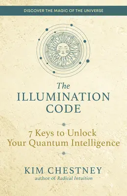 Codul Iluminării: 7 chei pentru a-ți debloca inteligența cuantică - The Illumination Code: 7 Keys to Unlock Your Quantum Intelligence