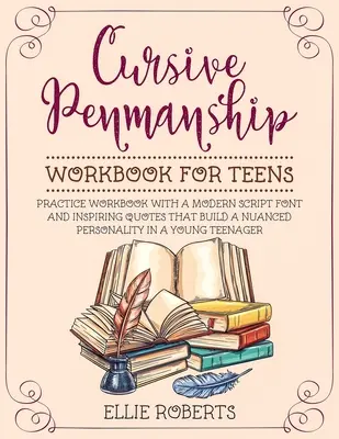 Cursive Penmanship Workbook for Teens: Caiet de exerciții cu un font de script modern și citate inspirate care construiesc o personalitate nuanțată la un tânăr adolescent - Cursive Penmanship Workbook for Teens: Practice Workbook with a Modern Script Font and Inspiring Quotes that Build a Nuanced Personality in a Young Te