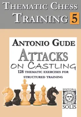 Antrenament tematic de șah: Cartea 5 - Atacuri la rocada - Thematic Chess Training: Book 5 - Attacks on Castling