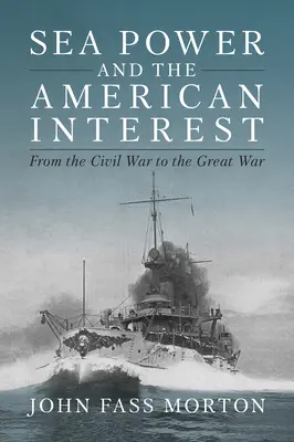 Puterea maritimă și interesul american: De la Războiul Civil la Marele Război - Sea Power and the American Interest: From the Civil War to the Great War