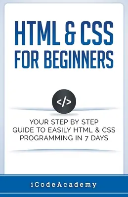 HTML & CSS pentru începători: Ghidul tău pas cu pas pentru a programa ușor HTML & CSS în 7 zile - HTML & CSS For Beginners: Your Step by Step Guide to Easily HTML & CSS Programming in 7 Days