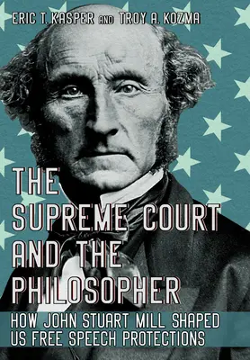 Curtea Supremă și filozoful: Cum ne-a modelat John Stuart Mill protecția libertății de exprimare - The Supreme Court and the Philosopher: How John Stuart Mill Shaped Us Free Speech Protections