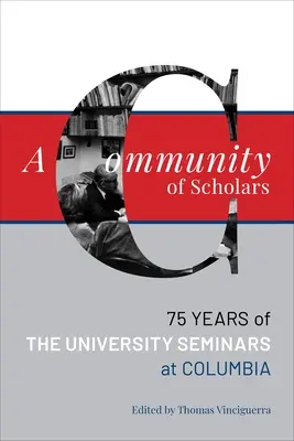 O comunitate de cercetători: Șaptezeci și cinci de ani de seminarii universitare la Columbia - A Community of Scholars: Seventy-Five Years of the University Seminars at Columbia