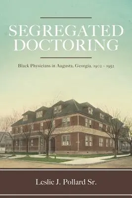 Segregated Doctoring: Medicii de culoare din Augusta, Georgia, 1902-1952 - Segregated Doctoring: Black Physicians in Augusta, Georgia, 1902-1952