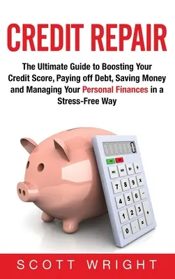 Repararea creditelor: The Ultimate Guide to Boosting Your Credit Score, Paying off Debt, Saving Money and Managing Your Personal Finances in - Credit Repair: The Ultimate Guide to Boosting Your Credit Score, Paying off Debt, Saving Money and Managing Your Personal Finances in