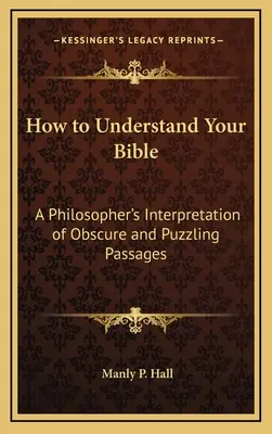 Cum să-ți înțelegi Biblia: Interpretarea de către un filozof a pasajelor obscure și enigmatice - How to Understand Your Bible: A Philosopher's Interpretation of Obscure and Puzzling Passages