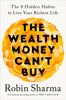 Bogăția pe care banii nu o pot cumpăra: Cele 8 obiceiuri ascunse pentru a-ți trăi cea mai bogată viață - The Wealth Money Can't Buy: The 8 Hidden Habits to Live Your Richest Life