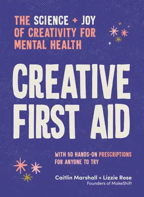 Primul ajutor creativ: Știința și bucuria creativității pentru sănătatea mintală - Creative First Aid: The Science and Joy of Creativity for Mental Health