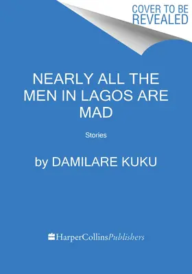 Aproape toți bărbații din Lagos sunt nebuni: Povestiri - Nearly All the Men in Lagos Are Mad: Stories