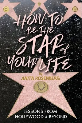 Cum să fii vedeta vieții tale: Lecții de la Hollywood și nu numai - How To Be The Star Of Your Life: Lessons From Hollywood & Beyond