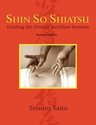 Shin So Shiatsu: Vindecarea sistemelor de meridiane profunde, ediția a doua - Shin So Shiatsu: Healing the Deeper Meridian Systems, Second Edition