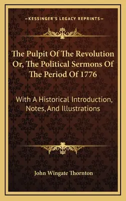 The Pulpit Of The Revolution Or, The Political Sermons Of The Period Of 1776: Cu o introducere istorică, note și ilustrații - The Pulpit Of The Revolution Or, The Political Sermons Of The Period Of 1776: With A Historical Introduction, Notes, And Illustrations