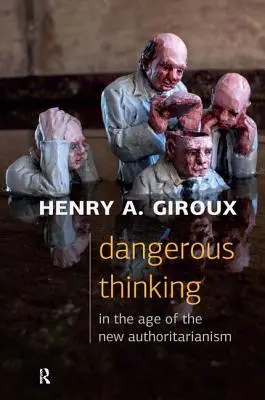 Gândirea periculoasă în epoca noului autoritarism (Dangerous Thinking in the Age of the New Authoritarianism) - Dangerous Thinking in the Age of the New Authoritarianism