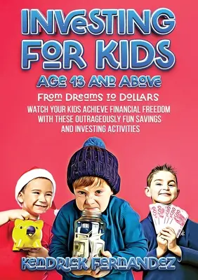 Investing for Kids Age 13 and Above: De la vise la dolari: Priviți-i pe copiii dumneavoastră cum dobândesc libertatea financiară cu aceste economii și investiții scandalos de distractive - Investing for Kids Age 13 and Above: From Dreams to Dollars: Watch Your Kids Achieve Financial Freedom With These Outrageously Fun Savings and Investi