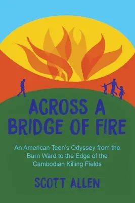 Peste un pod de foc: Odiseea unui adolescent american de la secția de arși la marginea câmpurilor de exterminare din Cambodgia - Across a Bridge of Fire: An American Teen's Odyssey from the Burn Ward to the Edge of the Cambodian Killing Fields
