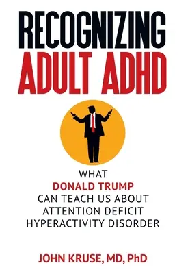 Recunoașterea ADHD la adulți: Ce ne poate învăța Donald Trump despre tulburarea de hiperactivitate cu deficit de atenție - Recognizing Adult ADHD: What Donald Trump Can Teach Us About Attention Deficit Hyperactivity Disorder