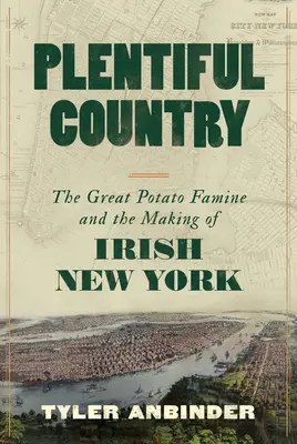 Plentyful Country: Marea foamete de cartofi și crearea New York-ului irlandez - Plentiful Country: The Great Potato Famine and the Making of Irish New York