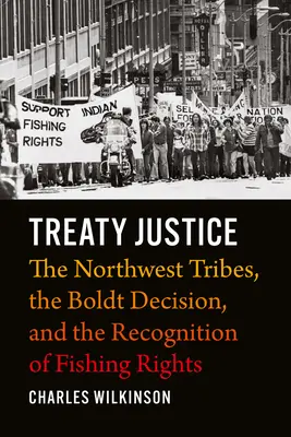 Tratat de justiție: Triburile din nord-vest, decizia Boldt și recunoașterea drepturilor de pescuit: The Northwest Tribes, the Boldt Decision, and the Recognition of Fishing Rights - Treaty Justice: The Northwest Tribes, the Boldt Decision, and the Recognition of Fishing Rights