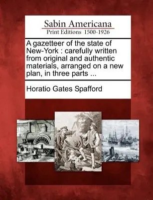 A Gazetteer of the State of New-York: Carefully Written from Original and Authentic Materials, Arranged on a New Plan, in Three Parts ...