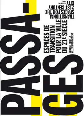 Passages: Spații de tranziție pentru orașul secolului XXI, Espaces de Transition Pour La Ville Du 21e Sicle - Passages: Transitional Spaces for the 21st-Century City, Espaces de Transition Pour La Ville Du 21e Sicle